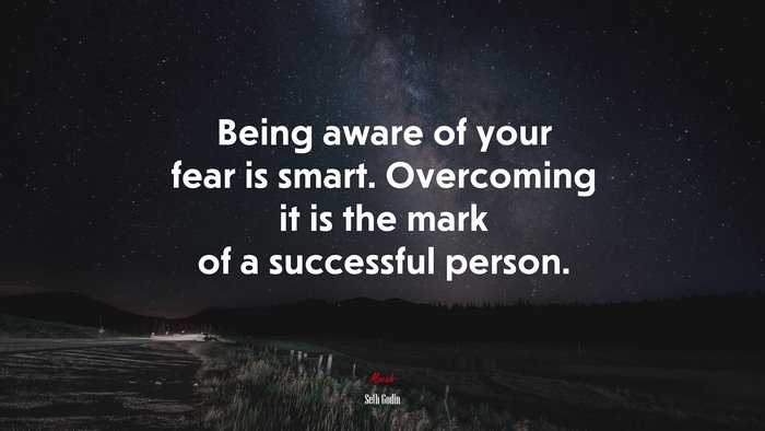 Being aware of your fear is smart. Overcoming it is the mark of a successful person. | Seth Godin quote