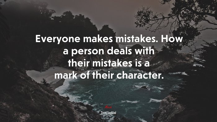 Everyone makes mistakes. How a person deals with their mistakes is a mark of their character. | Terry Goodkind quote
