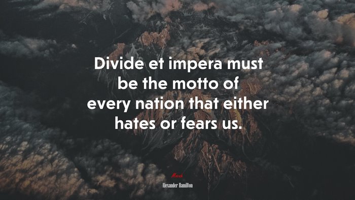 Divide et impera must be the motto of every nation that either hates or fears us. | Alexander Hamilton quote