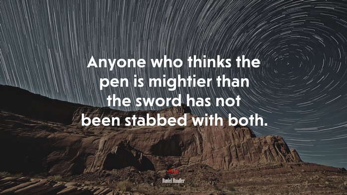 Anyone who thinks the pen is mightier than the sword has not been stabbed with both. | Daniel Handler quote