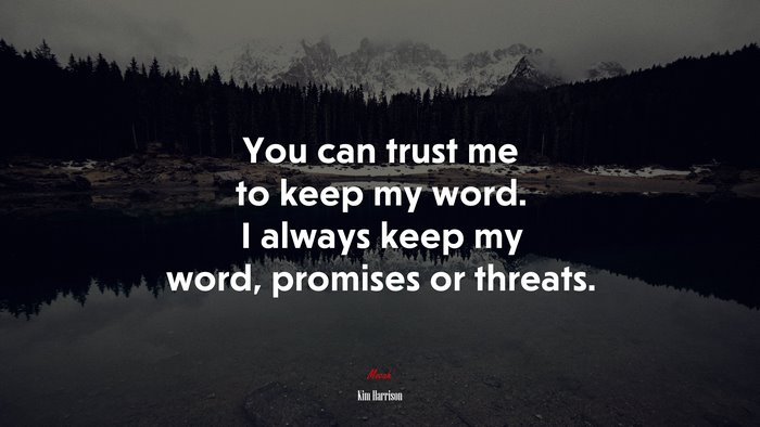 You can trust me to keep my word. I always keep my word, promises or threats. | Kim Harrison quote