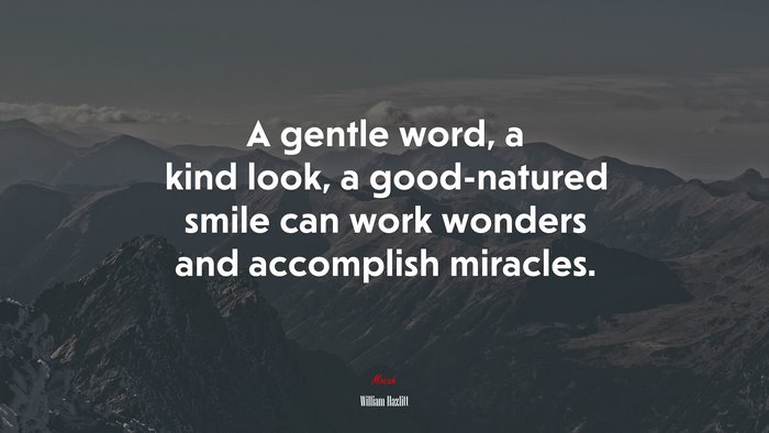 A gentle word, a kind look, a good-natured smile can work wonders and accomplish miracles. | William Hazlitt quote