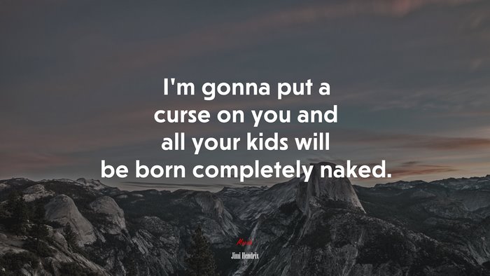 I’m gonna put a curse on you and all your kids will be born completely naked. | Jimi Hendrix quote