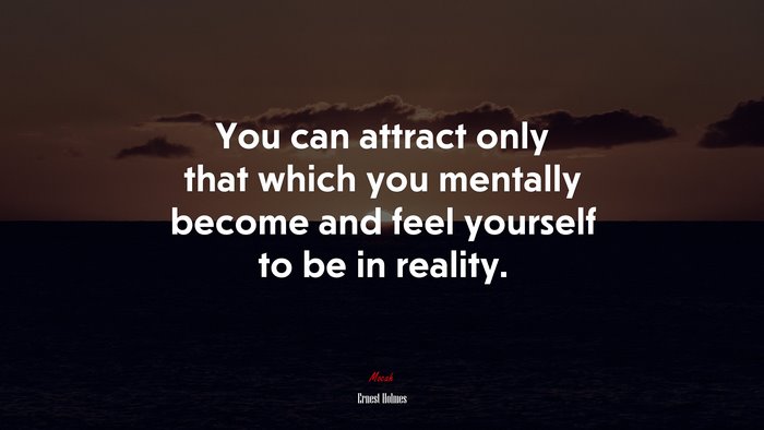 You can attract only that which you mentally become and feel yourself to be in reality. | Ernest Holmes quote