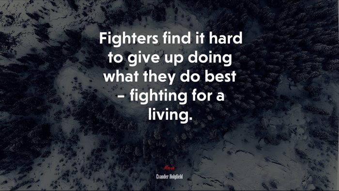 Fighters find it hard to give up doing what they do best – fighting for a living. | Evander Holyfield quote
