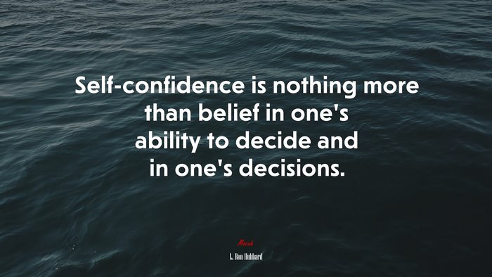 Self-confidence is nothing more than belief in one’s ability to decide and in one’s decisions. | L. Ron Hubbard quote