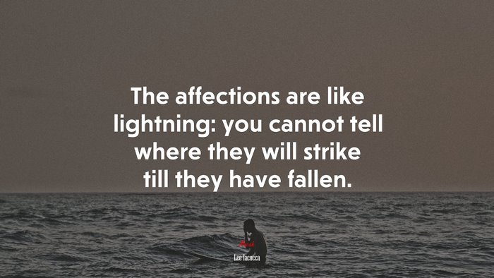 The affections are like lightning: you cannot tell where they will strike till they have fallen. | Lee Iacocca quote