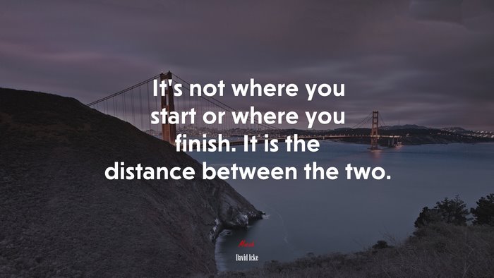 It’s not where you start or where you finish. It is the distance between the two. | David Icke quote