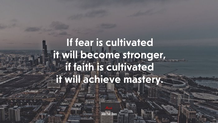If fear is cultivated it will become stronger, if faith is cultivated it will achieve mastery. | John Paul Jones quote