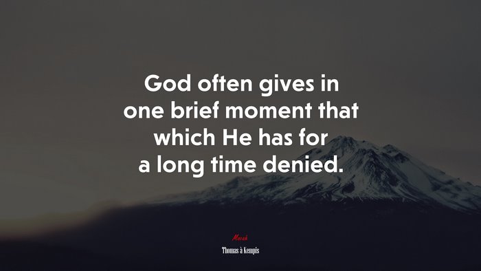 God often gives in one brief moment that which He has for a long time denied. | Thomas à Kempis quote