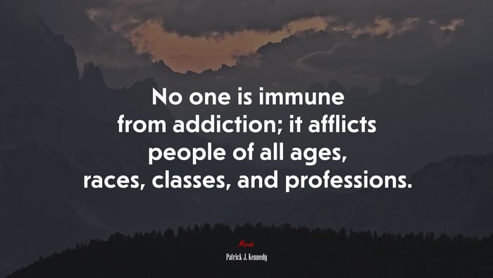 No one is immune from addiction; it afflicts people of all ages, races, classes, and professions. | Patrick J. Kennedy quote