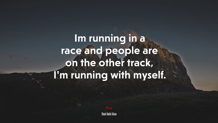 Im running in a race and people are on the other track, I’m running with myself. | Shah Rukh Khan quote