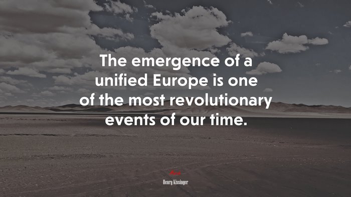 The emergence of a unified Europe is one of the most revolutionary events of our time. | Henry Kissinger quote