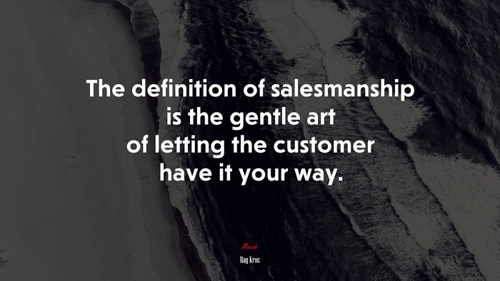 The definition of salesmanship is the gentle art of letting the customer have it your way. | Ray Kroc quote