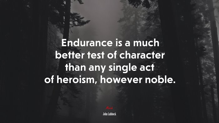 Endurance is a much better test of character than any single act of heroism, however noble. | John Lubbock quote