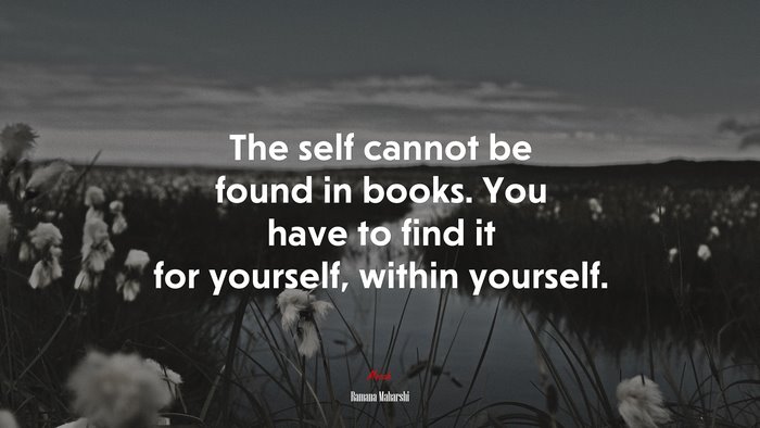 The self cannot be found in books. You have to find it for yourself, within yourself. | Ramana Maharshi quote