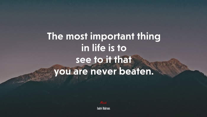The most important thing in life is to see to it that you are never beaten. | André Malraux quote