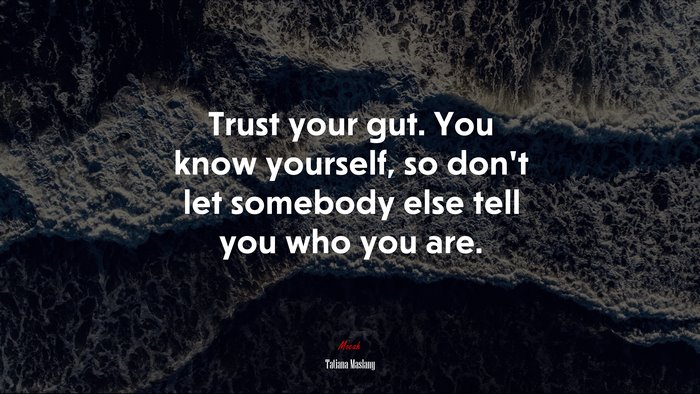 Trust your gut. You know yourself, so don’t let somebody else tell you who you are. | Tatiana Maslany quote