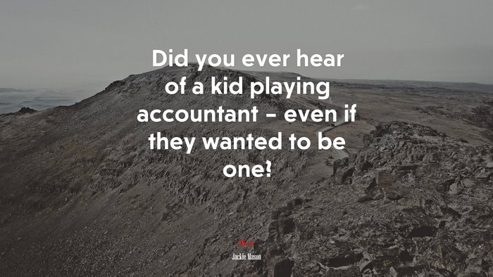 Did you ever hear of a kid playing accountant – even if they wanted to be one? | Jackie Mason quote