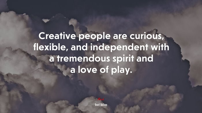 Creative people are curious, flexible, and independent with a tremendous spirit and a love of play. | Henri Matisse quote