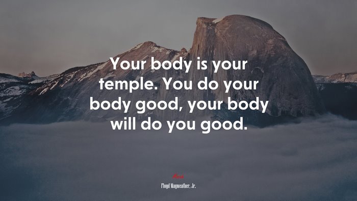Your body is your temple. You do your body good, your body will do you good. | Floyd Mayweather, Jr. quote
