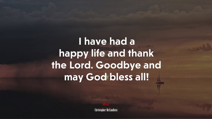 I have had a happy life and thank the Lord. Goodbye and may God bless all! | Christopher McCandless quote
