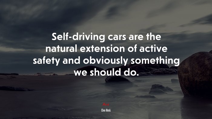 Self-driving cars are the natural extension of active safety and obviously something we should do. | Elon Musk quote