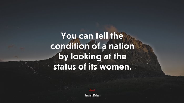 You can tell the condition of a nation by looking at the status of its women. | Jawaharlal Nehru quote