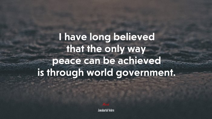 I have long believed that the only way peace can be achieved is through world government. | Jawaharlal Nehru quote