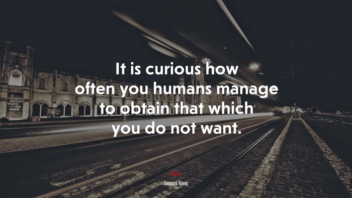 It is curious how often you humans manage to obtain that which you do not want. | Leonard Nimoy quote