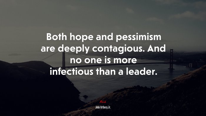 Both hope and pessimism are deeply contagious. And no one is more infectious than a leader. | John Ortberg Jr. quote