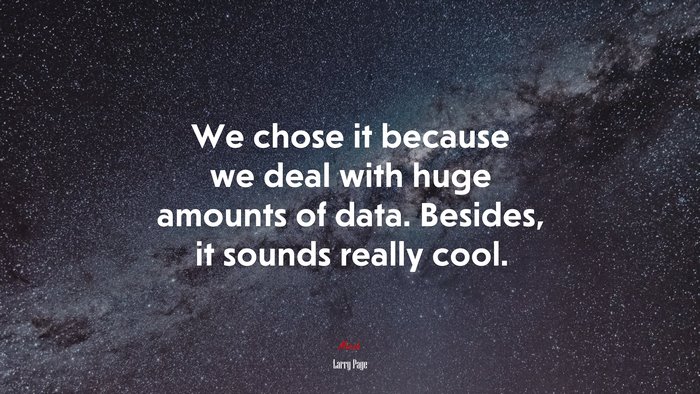 We chose it because we deal with huge amounts of data. Besides, it sounds really cool. | Larry Page quote