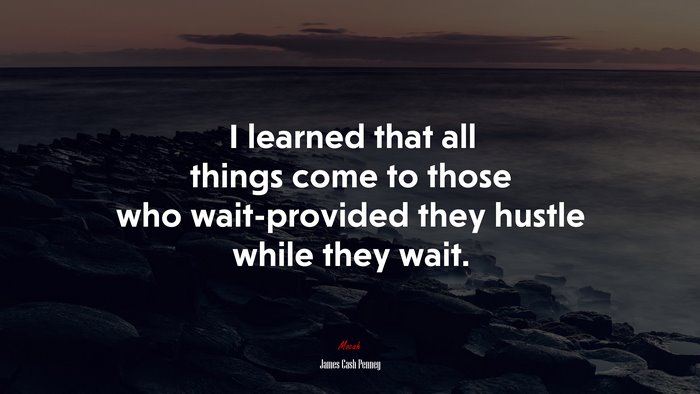 I learned that all things come to those who wait-provided they hustle while they wait. | James Cash Penney quote