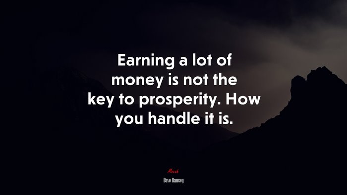 Earning a lot of money is not the key to prosperity. How you handle it is. | Dave Ramsey quote