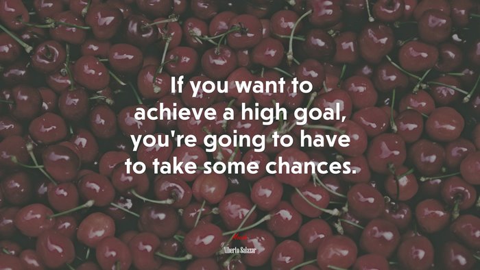 If you want to achieve a high goal, you’re going to have to take some chances. | Alberto Salazar quote