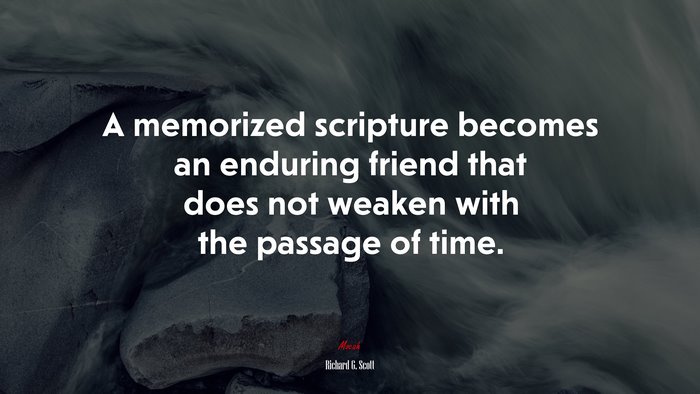 A memorized scripture becomes an enduring friend that does not weaken with the passage of time. | Richard G. Scott quote