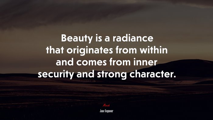 Beauty is a radiance that originates from within and comes from inner security and strong character. | Jane Seymour quote