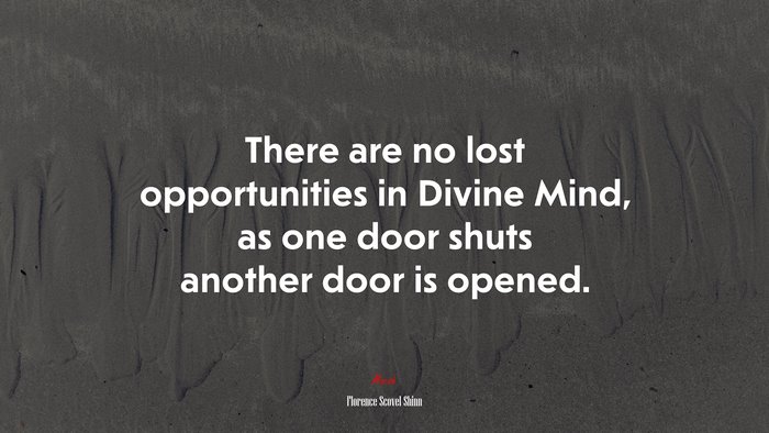 There are no lost opportunities in Divine Mind, as one door shuts another door is opened. | Florence Scovel Shinn quote