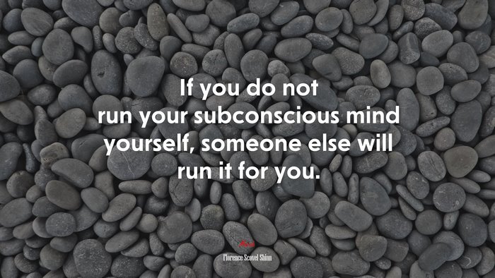 If you do not run your subconscious mind yourself, someone else will run it for you. | Florence Scovel Shinn quote