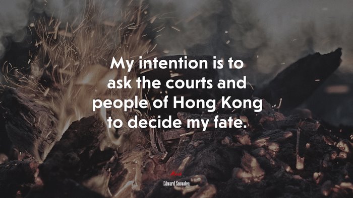 My intention is to ask the courts and people of Hong Kong to decide my fate. | Edward Snowden quote