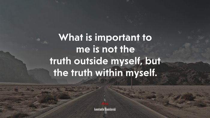 What is important to me is not the truth outside myself, but the truth within myself. | Konstantin Stanislavski quote