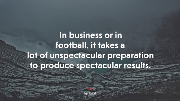 In business or in football, it takes a lot of unspectacular preparation to produce spectacular results. | Roger Staubach quote