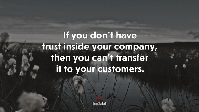 If you don’t have trust inside your company, then you can’t transfer it to your customers. | Roger Staubach quote