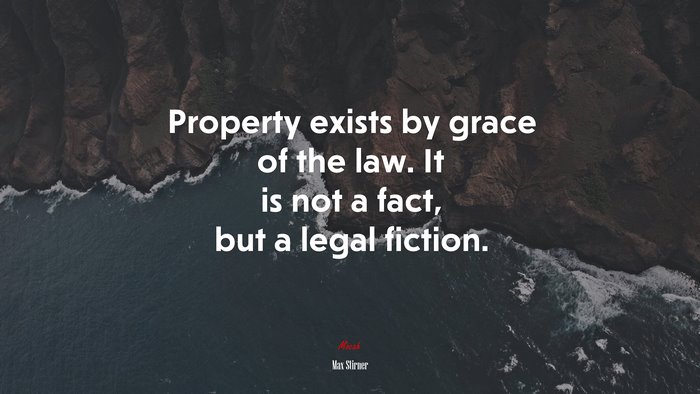 Property exists by grace of the law. It is not a fact, but a legal fiction. | Max Stirner quote