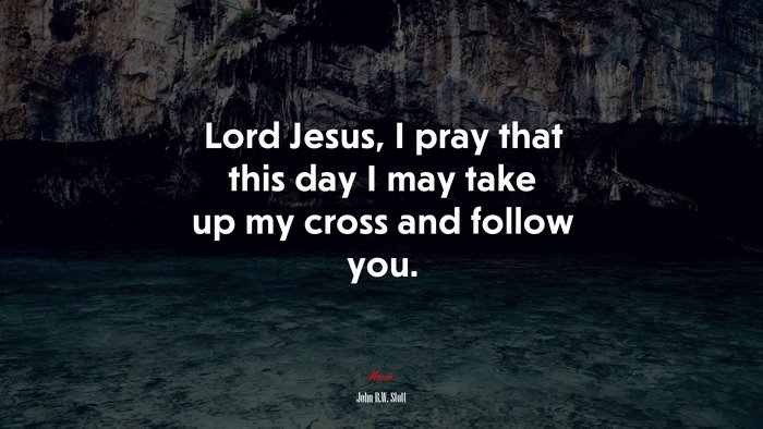 Lord Jesus, I pray that this day I may take up my cross and follow you. | John R.W. Stott quote