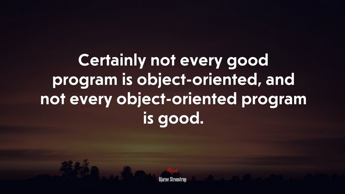 Certainly not every good program is object-oriented, and not every object-oriented program is good. | Bjarne Stroustrup quote