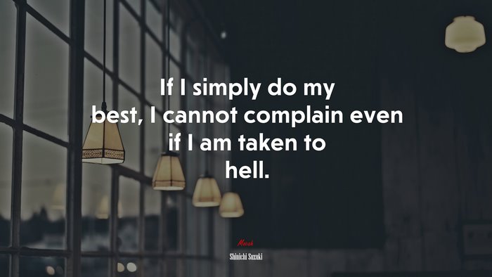 If I simply do my best, I cannot complain even if I am taken to hell. | Shinichi Suzuki quote