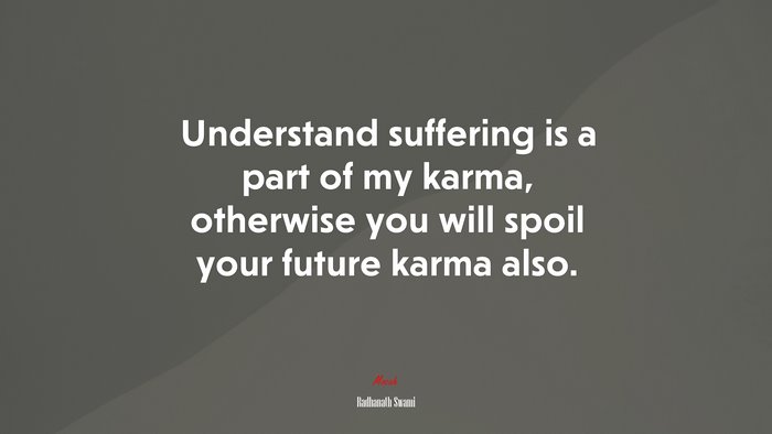 Understand suffering is a part of my karma, otherwise you will spoil your future karma also. | Radhanath Swami quote