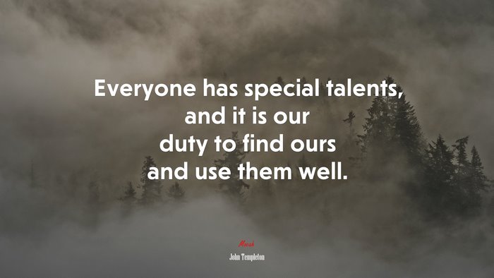 Everyone has special talents, and it is our duty to find ours and use them well. | John Templeton quote