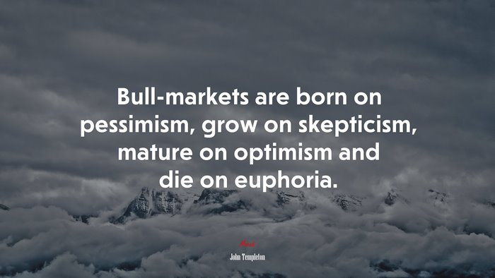 Bull-markets are born on pessimism, grow on skepticism, mature on optimism and die on euphoria. | John Templeton quote